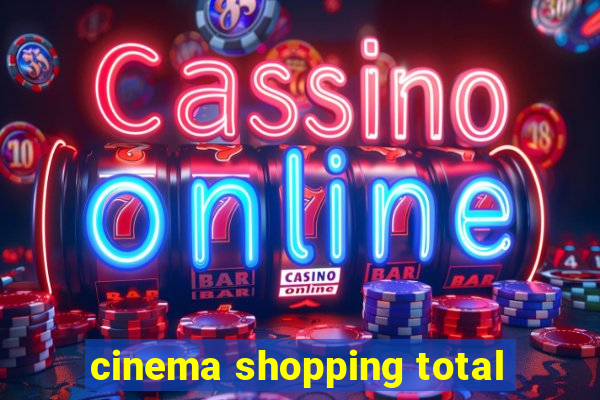 cinema shopping total