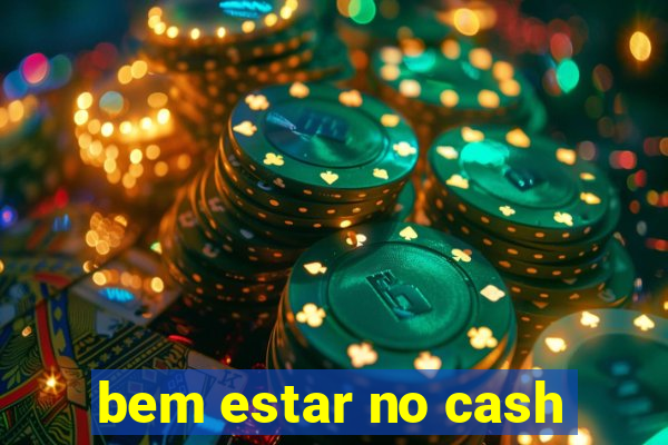 bem estar no cash