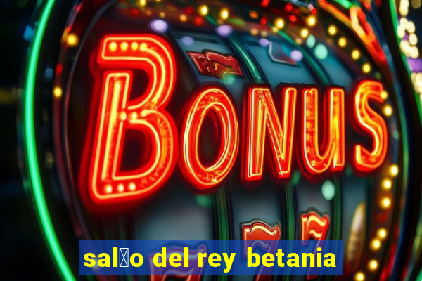 sal茫o del rey betania