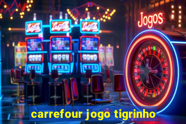 carrefour jogo tigrinho