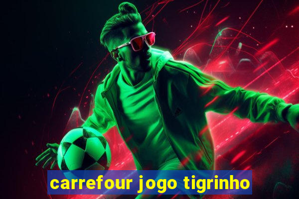 carrefour jogo tigrinho