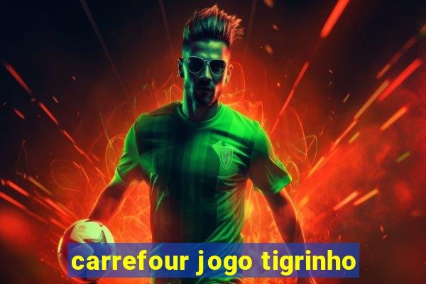 carrefour jogo tigrinho