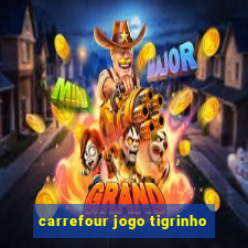 carrefour jogo tigrinho