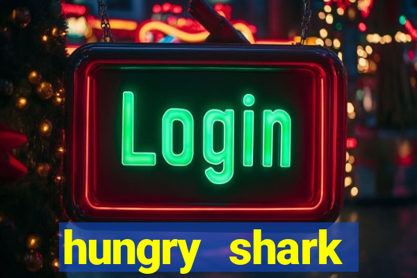 hungry shark evolution dinheiro infinito ios