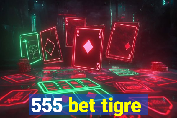 555 bet tigre