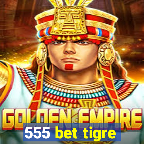 555 bet tigre