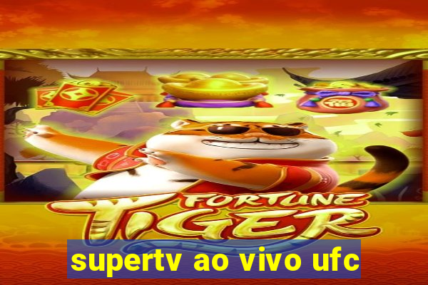 supertv ao vivo ufc