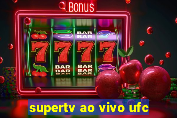 supertv ao vivo ufc