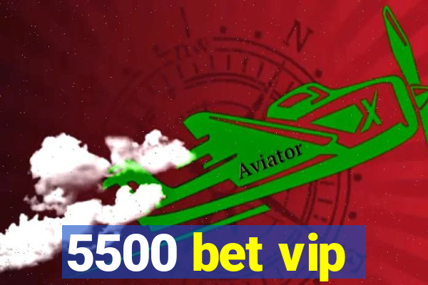 5500 bet vip