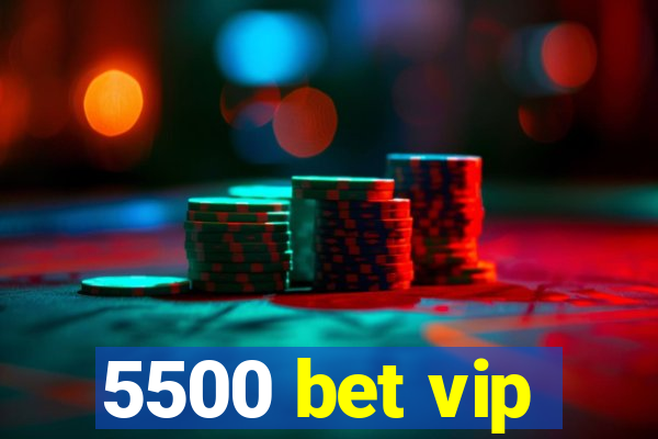 5500 bet vip