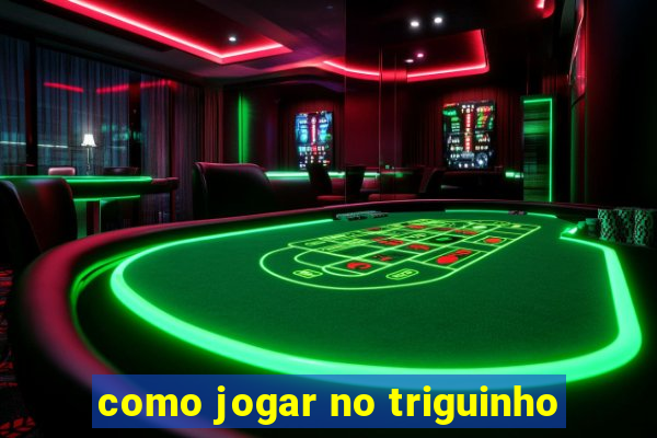 como jogar no triguinho