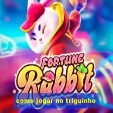 como jogar no triguinho