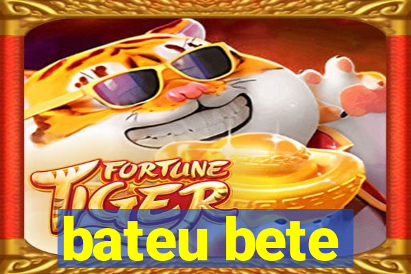 bateu bete