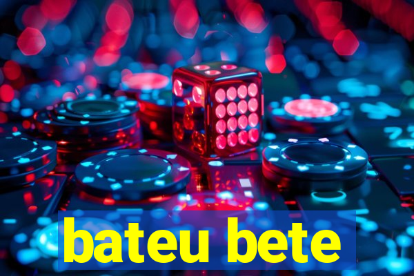 bateu bete