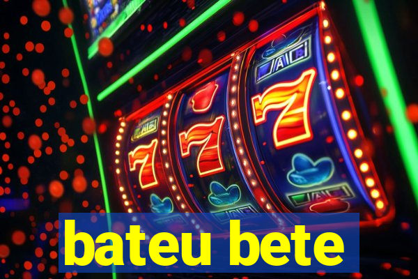 bateu bete