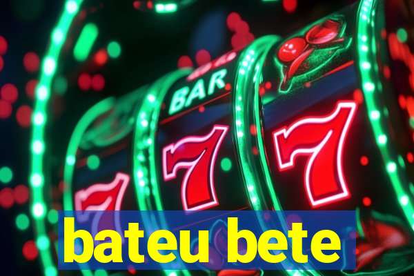 bateu bete