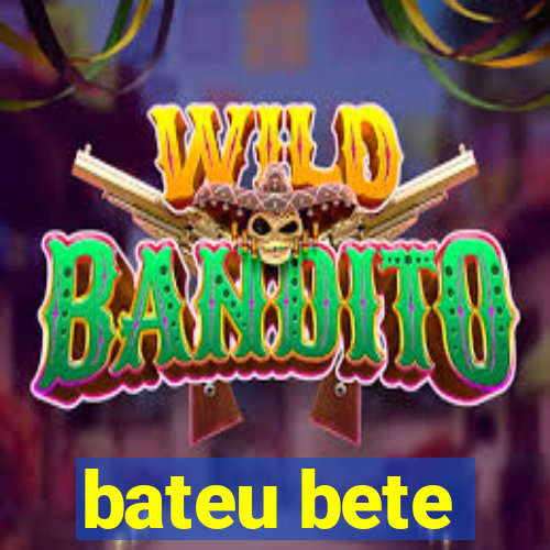 bateu bete