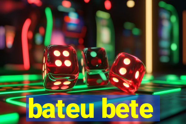 bateu bete