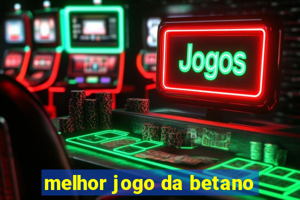 melhor jogo da betano