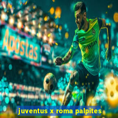 juventus x roma palpites