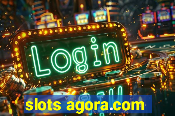 slots agora.com