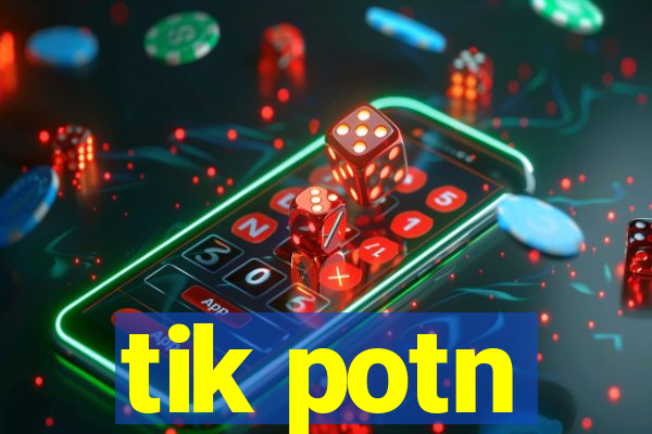 tik potn