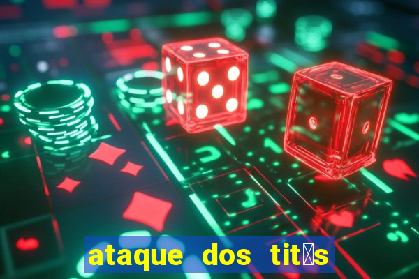 ataque dos tit茫s filme online dublado