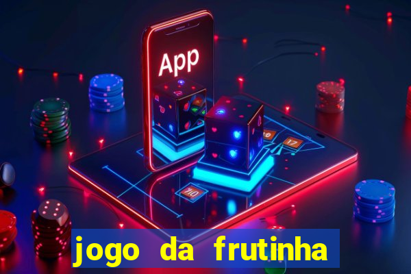 jogo da frutinha de ganhar dinheiro