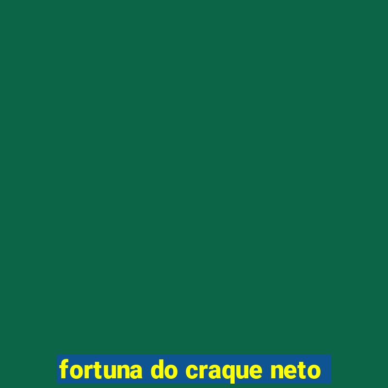 fortuna do craque neto