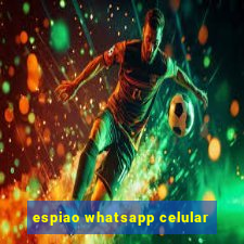 espiao whatsapp celular