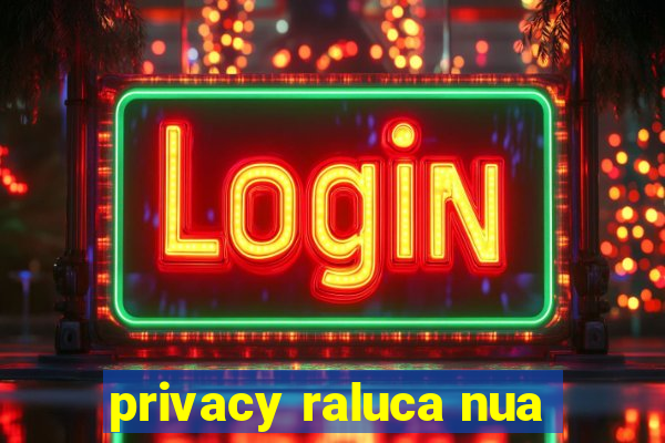 privacy raluca nua