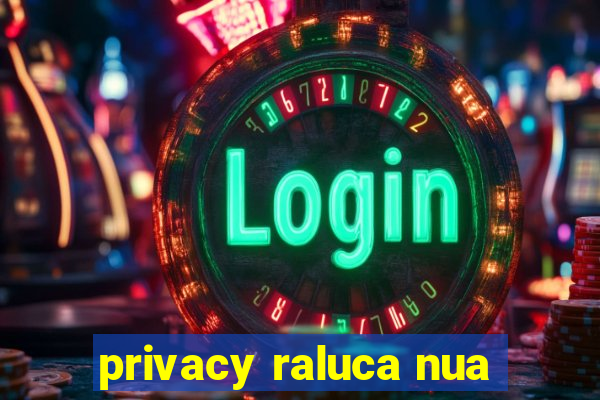 privacy raluca nua