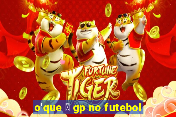 o'que 茅 gp no futebol