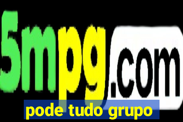 pode tudo grupo