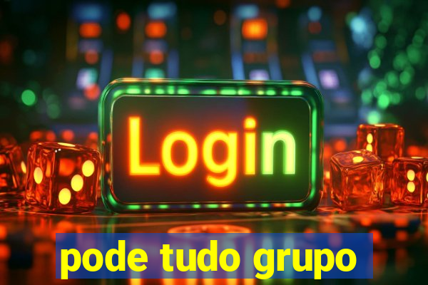 pode tudo grupo