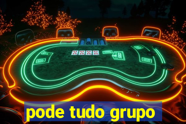 pode tudo grupo