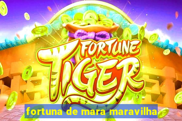 fortuna de mara maravilha