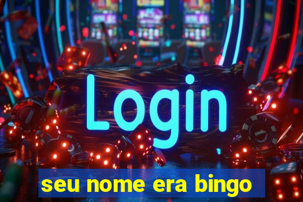 seu nome era bingo