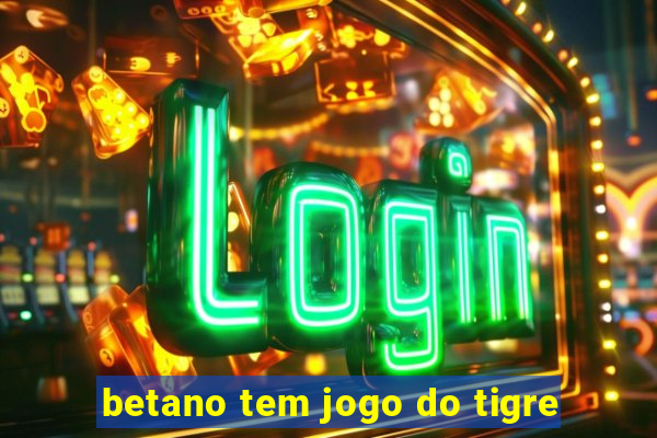 betano tem jogo do tigre