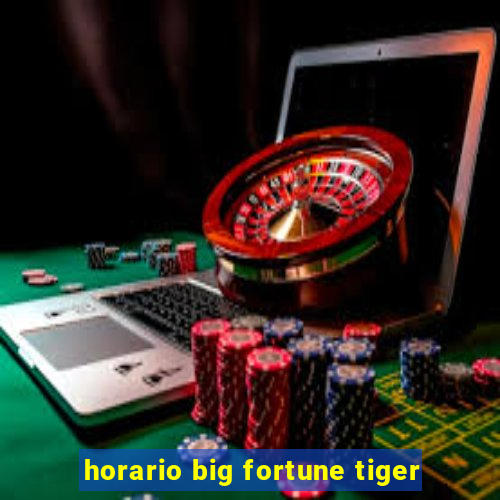 horario big fortune tiger