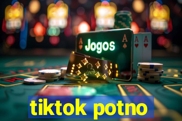 tiktok potno