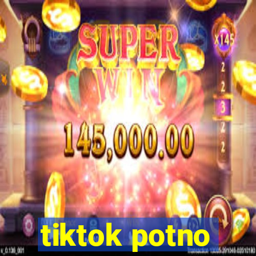 tiktok potno