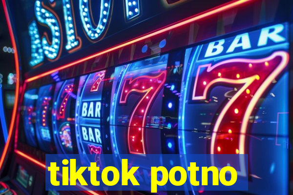 tiktok potno