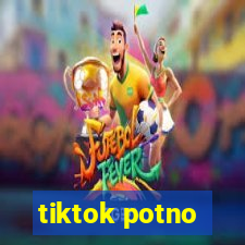 tiktok potno