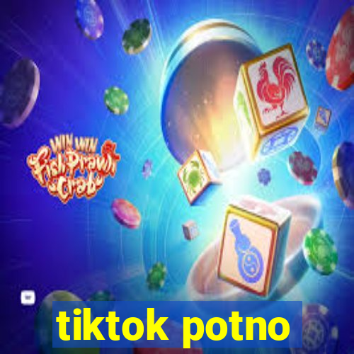 tiktok potno