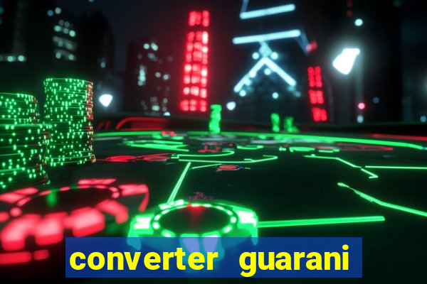 converter guarani em reais