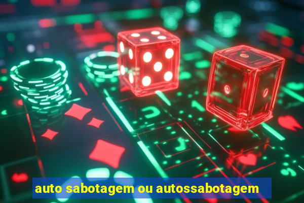 auto sabotagem ou autossabotagem