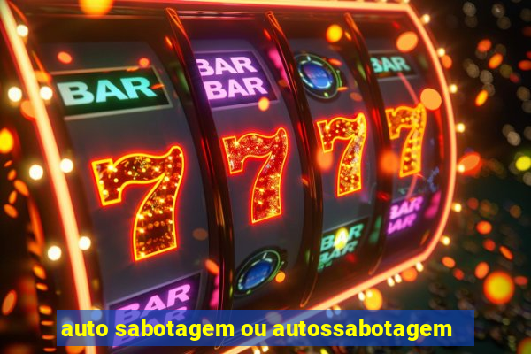 auto sabotagem ou autossabotagem