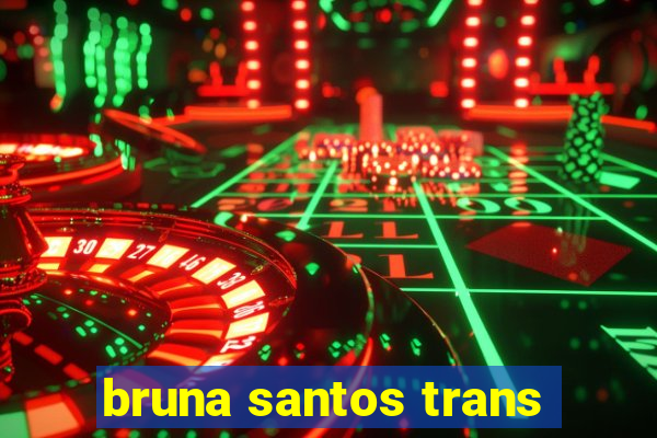 bruna santos trans