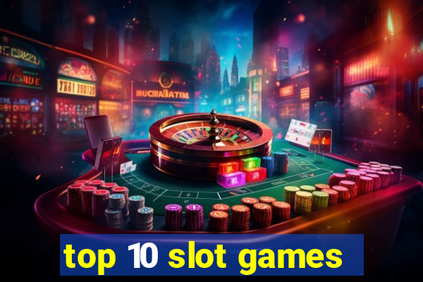 top 10 slot games